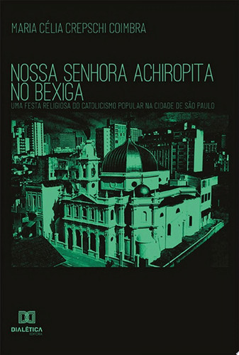 Nossa Senhora Achiropita no Bexiga uma festa religiosa do catolicismo popular na cidade de São Paulo