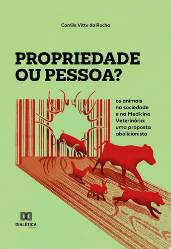 Propriedade ou pessoa? os animais na sociedade e na Medicina Veterinária: uma proposta abolicionista