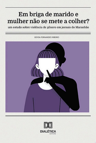 Em briga de marido e mulher não se mete a colher? um estudo sobre violência de gênero em jornais do Maranhão