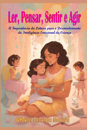 Ler, Pensar, Sentir e Agir A Importância da Leitura para o Desenvolvimento da Inteligência Emocional da Criança