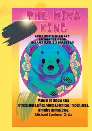 Aprende a Dibujar Animales Osos Infantiles y Realistas: The Mika King Aprende a Dibujar Animales Osos Infantiles Aprende a Dibujar Animales Osos Infantiles