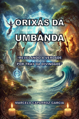 ORIXÁS DA UMBANDA REVELANDO A VERDADE POR TRÁS DA DIVINDADE