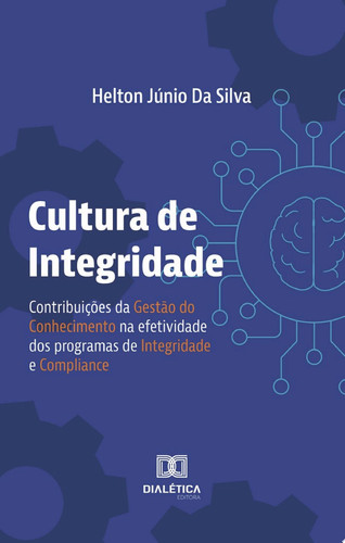 Cultura de Integridade contribuições da Gestão do Conhecimento na efetividade dos programas de integridade e compliance