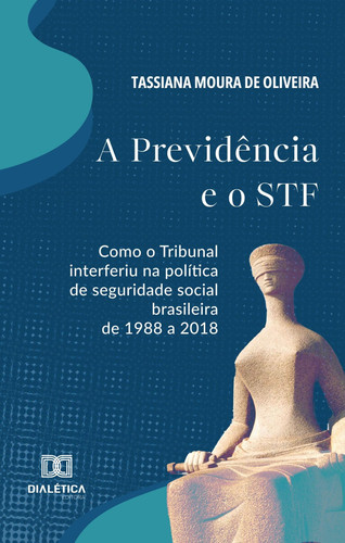 A Previdência e o STF - como o Tribunal interferiu na política de seguridade social brasileira de 1988 a 2018