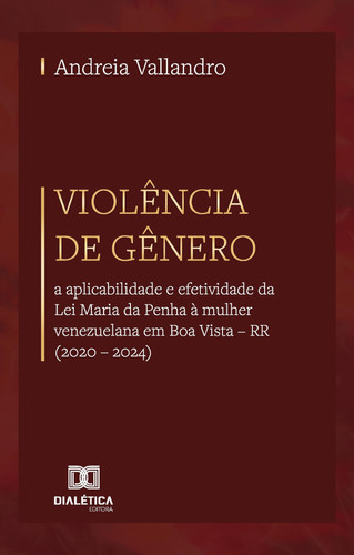 Violência de Gênero - a aplicabilidade e efetividade da Lei Maria da Penha à mulher venezuelana em Boa Vista – RR (2020 – 2024)