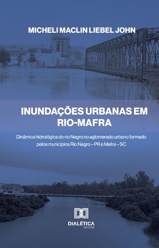 Inundações Urbanas em Rio-Mafra - dinâmica hidrológica do rio Negro no aglomerado urbano formado pelos municípios Rio Negro – PR e Mafra – SC