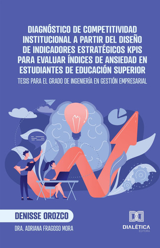 Diagnóstico de Competitividad Institucional a partir del diseño de indicadores estratégicos KPIs para evaluar índices de ansiedad en estudiantes de educación superior - Tesis para el grado de Ingeniería en Gestión Empresarial