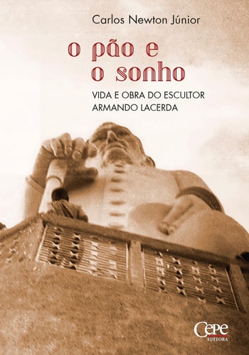 O pão e o sonho - vida e obra do escultor Armando Lacerda