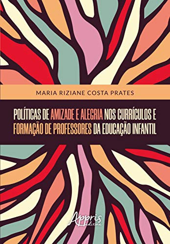 DE AMIZADE E ALEGRIA NOS CURRÍCULOS E FORMAÇÃO DE PROFESSORES DA EDUCAÇÃO INFANTIL