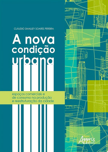 A nova condição urbana: espaços comerciais e de consumo na produção e reestruturação da cidade