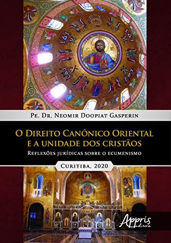 O DIREITO CANÔNICO ORIENTAL E A UNIDADE DOS CRISTÀOS: REFLEXÕES JURÍDICAS SOBRE O ECUMENISMO