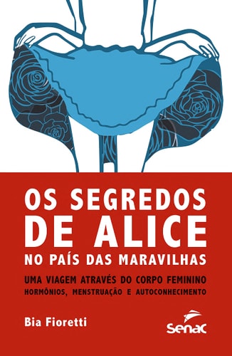 Segredos de Alice no país das maravilhas uma viagem através do corpo feminino - hormônios, menstruação e autoconhecimento