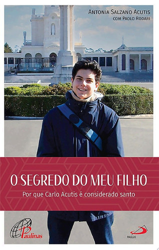 O Segredo do Meu Filho Por que Carlo Acutis é considerado santo