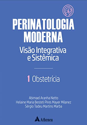 Perinatologia Moderna visão integrativa e sistêmica - Vol Obstetrícia