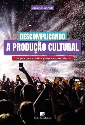Descomplicando a Produção Cultural - Um guia para artistas, gestores e produtores