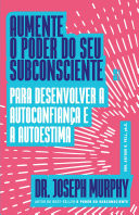 Aumente o poder do seu subconsciente para desenvolver a autoconfiança e a autoestima