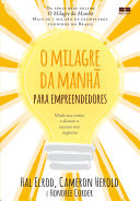 O Milagre da Manhã para empreendedores Mude sua rotina e alcance o sucesso nos negócios