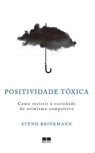 Positividade tóxica Como resistir à sociedade do otimismo compulsório