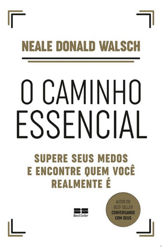 O caminho essencial Supere seus medos e encontre quem você realmente é