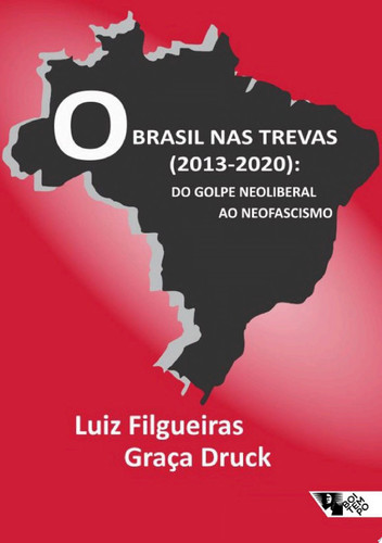 O Brasil nas trevas (2013-2020) do golpe neoliberal ao neofascismo