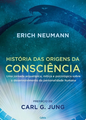 História das origens da consciência Uma jornada arquetípica, mítica e psicológica sobre o desenvolvimento da personalidade humana