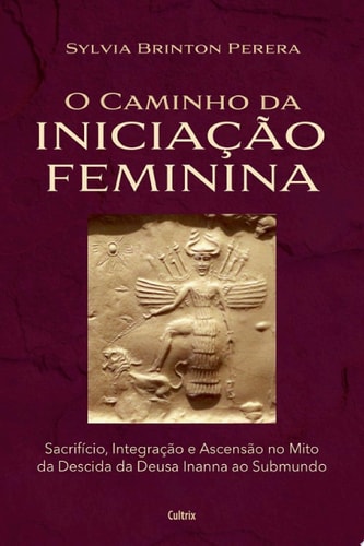 O caminho da iniciação feminina Sacrifício, integração e ascensão no mito da descida da Inanna ao submundo