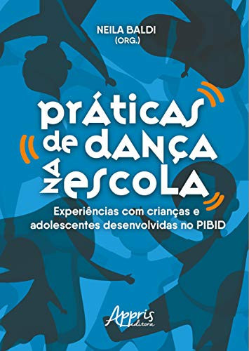 PRÁTICAS DE DANÇA NA ESCOLA: EXPERIÊNCIAS COM CRIANÇAS E ADOLESCENTES DESENVOLVIDAS NO PIBID