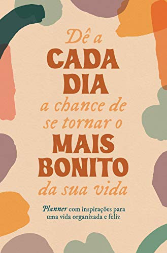 Dê a cada dia a chance de se tornar o mais bonito de sua vida inspirações para uma vida mais organizada e feliz