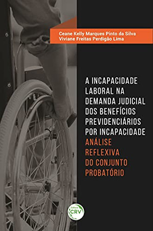 A incapacidade laboral na demanda judicial dos benefícios previdenciários por incapacidade análise reflexiva do conjunto probatório