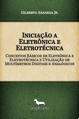 Iniciação a Eletrônica e Eletrotécnica Conceitos Básicos de Eletrônica e Eletrotécnica e Utilização de Multímetros Digitais e Analógicos