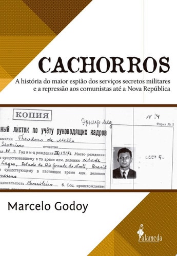 Cachorros A história do maior espião dos serviços secretos militares e a repressão aos comunistas até a Nova República