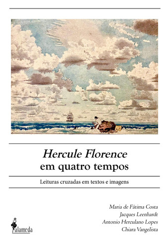 Hercule Florence  em quatro tempos Leituras cruzadas em textos e imagens