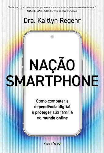 Nação smartphone - Como combater a dependência digital e proteger sua família no mundo online