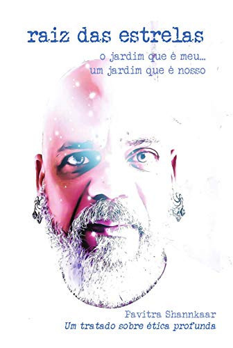 Raiz das Estrelas: o Jardim que é Meu... um Jardim que é Nosso - Um Tratado Sobre ética Profunda