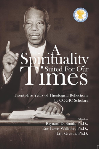 A Spirituality Suited for our times: Twenty-five years of Theological Reflections by COGIC Scholars