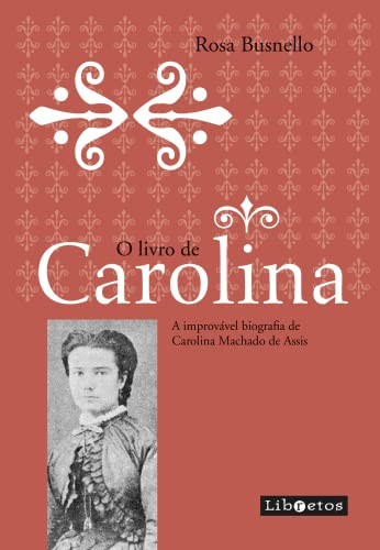 O livro de Carolina a improvável biografia de Carolina Machado de Assis