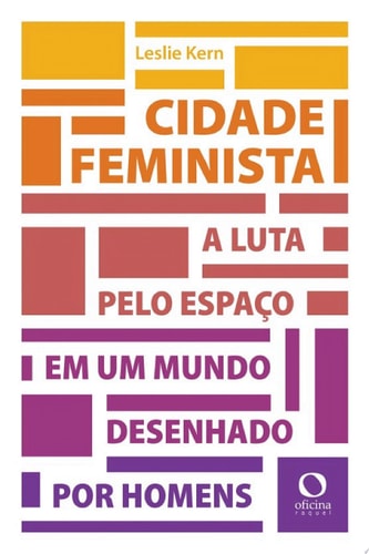 Cidade feminista A luta por espaço em um mundo desenhado por homens