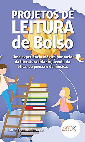 PROJETO DE LEITURA DE BOLSO - UMA EXPERIÊNCIA MÁGICA POR MEIO DA LITERATURA INFANTOJUVENIL, DA ÉTICA, DA POESIA E DA MÚSICA