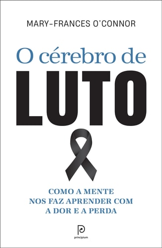 O cérebro de luto Como a mente nos faz aprender com a dor e a perda