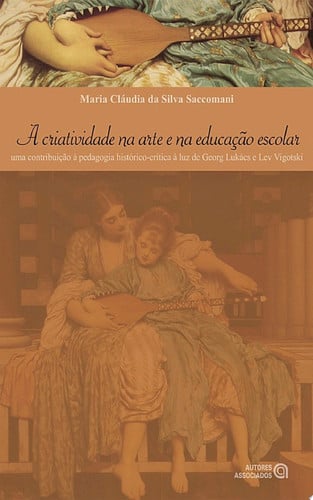 A criatividade na arte e na educação escolar uma contribuição à pedagogia histórico-crítica à luz de Georg Lukács e Lev Vigotski
