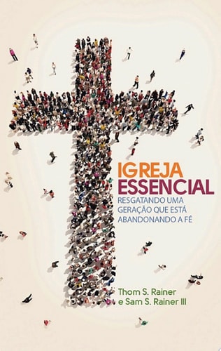Igreja essencial Resgatando uma geração que está abandonando a fé