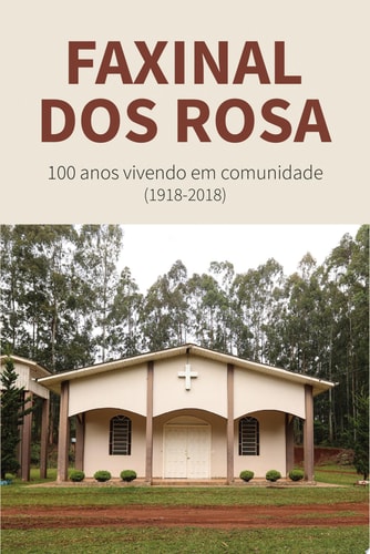 Faxinal dos Rosa 100 anos vivendo em comunidade (1918-2018)