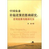 The Impacts of Agricultural Subsidy in China: Macro Effects and Micro Behaviors(Chinese Edition)