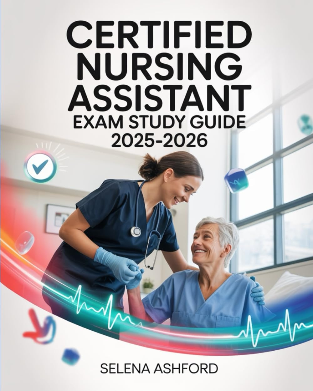 Certified Nursing Assistant Exam Study Guide 2025–2026: Featuring Patient Care Skills, Infection Control, Practice Questions, State Exam Requirements, Test Preparation Tips