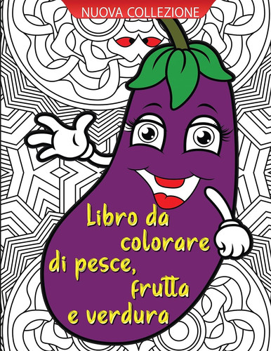 Libro da colorare pesce, frutta e verdura Incredibile libro da colorare per adulti con pesce, frutta e verdura che offre molte ore di relax
