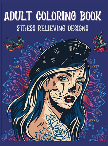 Adult Coloring Book Stress Relieving Designs A Coloring Book For Adult Relaxation With Beautiful Modern Tattoo Designs Such As Sugar Skulls, Guns, Roses and More!