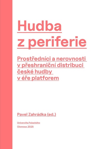 Hudba z periferie. Prostředníci a nerovnosti v přeshraniční distribuci české hudby v éře platforem