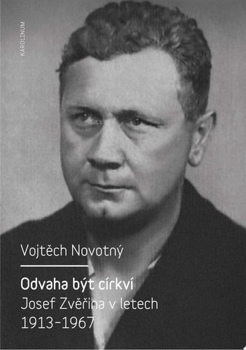 Odvaha být církví Josef Zvěřina v letech 1913-1967