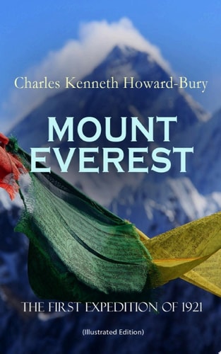 MOUNT EVEREST - The First Expedition of 1921 (Illustrated Edition) Account of the Reconnaissance Expedition to Himalayas