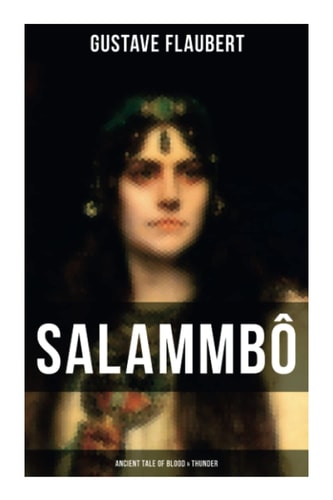 Salammbô - Ancient Tale of Blood & Thunder: Historical Novel